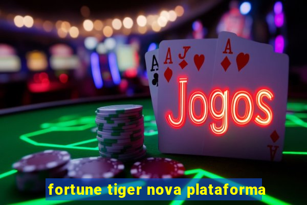 fortune tiger nova plataforma